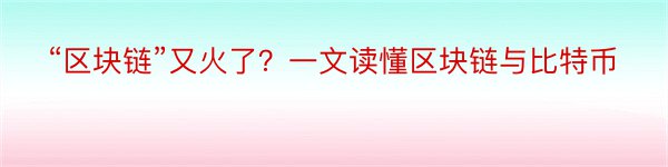 “区块链”又火了？一文读懂区块链与比特币